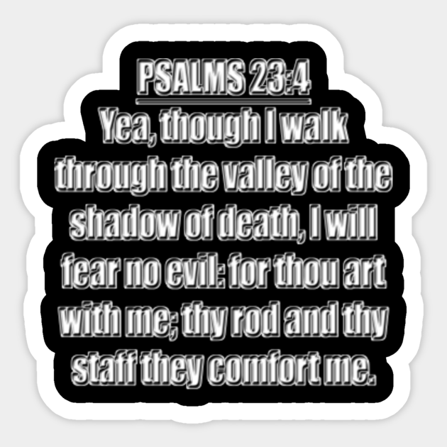 Psalms 234 "Yea, though I walk through the valley of the shadow of death, I will fear no evil